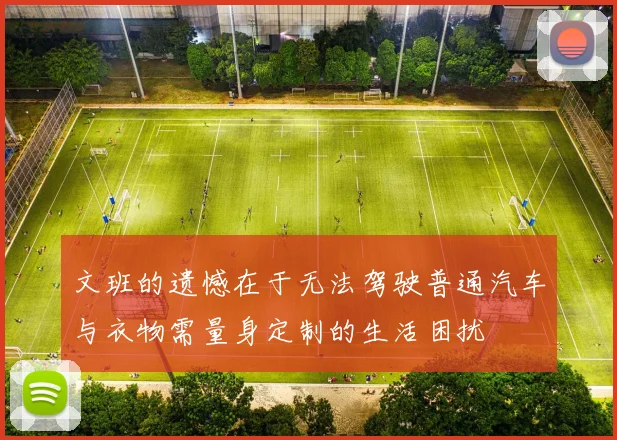 文班的遗憾在于无法驾驶普通汽车与衣物需量身定制的生活困扰