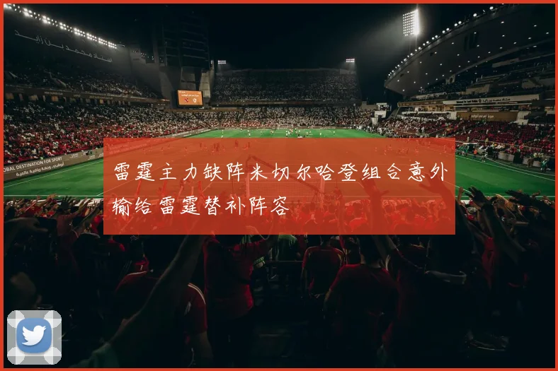 雷霆主力缺阵米切尔哈登组合意外输给雷霆替补阵容